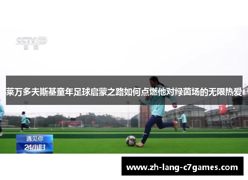 莱万多夫斯基童年足球启蒙之路如何点燃他对绿茵场的无限热爱