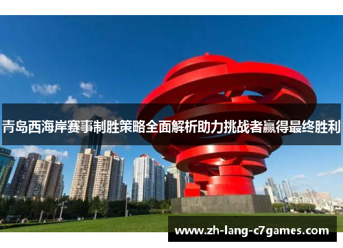 青岛西海岸赛事制胜策略全面解析助力挑战者赢得最终胜利 青岛西海岸赛事制胜策略全面解析助力挑战者赢得最终胜利