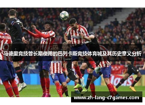 马德里竞技曾长期使用的巴列卡斯竞技体育城及其历史意义分析