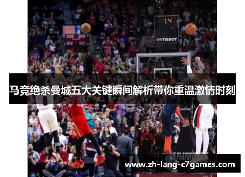 马竞绝杀曼城五大关键瞬间解析带你重温激情时刻