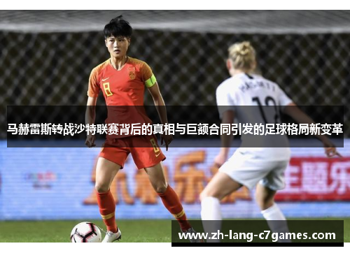 马赫雷斯转战沙特联赛背后的真相与巨额合同引发的足球格局新变革