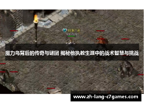 魔力鸟背后的传奇与谜团 揭秘他执教生涯中的战术智慧与挑战