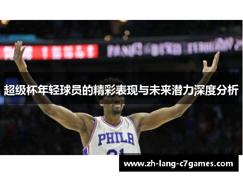 超级杯年轻球员的精彩表现与未来潜力深度分析