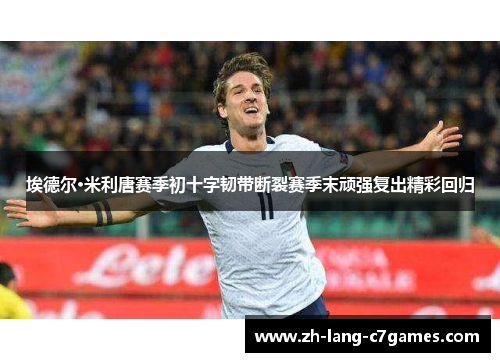 埃德尔·米利唐赛季初十字韧带断裂赛季末顽强复出精彩回归 埃德尔·米利唐赛季初十字韧带断裂赛季末顽强复出精彩回归