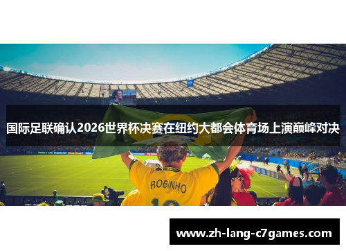 国际足联确认2026世界杯决赛在纽约大都会体育场上演巅峰对决