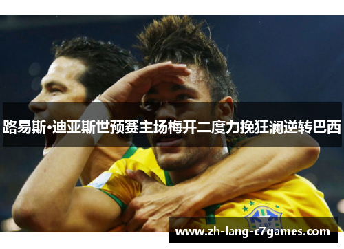 路易斯·迪亚斯世预赛主场梅开二度力挽狂澜逆转巴西 路易斯·迪亚斯世预赛主场梅开二度力挽狂澜逆转巴西